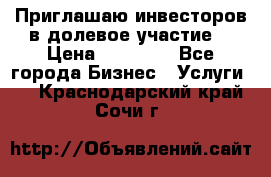 Приглашаю инвесторов в долевое участие. › Цена ­ 10 000 - Все города Бизнес » Услуги   . Краснодарский край,Сочи г.